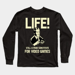 Life A Poor Substitute for Gaming Long Sleeve T-Shirt